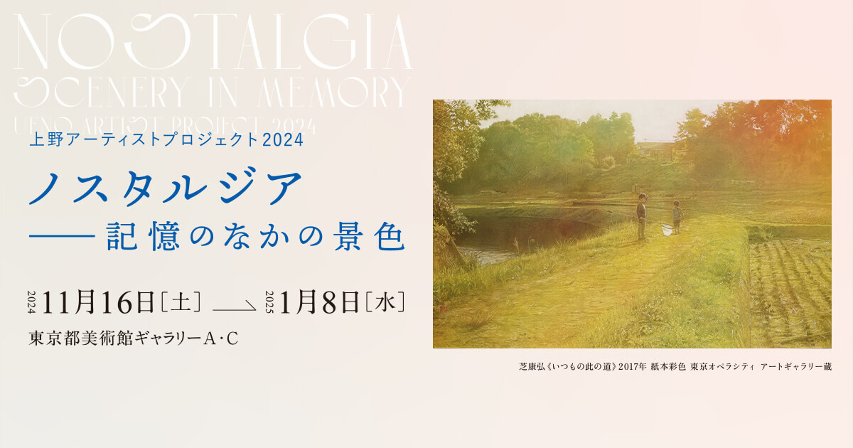 上野アーティストプロジェクト2024 ノスタルジア─記憶のなかの