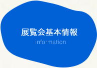 展覧会基本情報 information